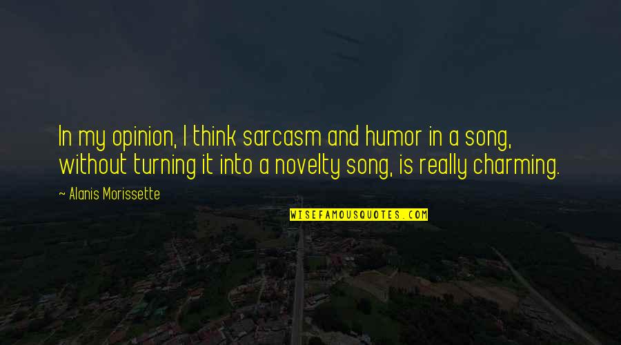 Humor And Sarcasm Quotes By Alanis Morissette: In my opinion, I think sarcasm and humor
