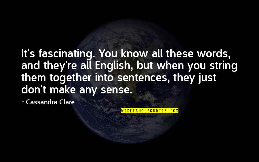 Humor And Sarcasm Quotes By Cassandra Clare: It's fascinating. You know all these words, and