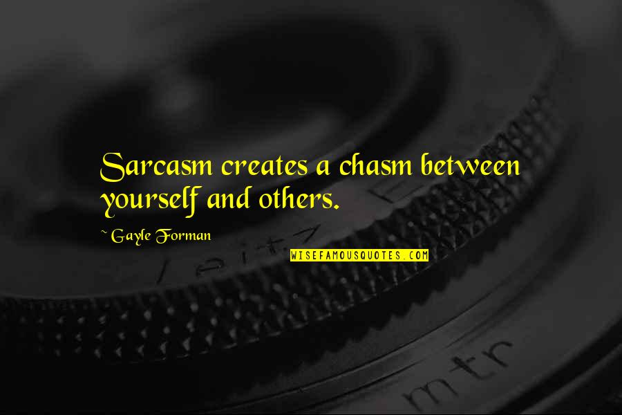 Humor And Sarcasm Quotes By Gayle Forman: Sarcasm creates a chasm between yourself and others.