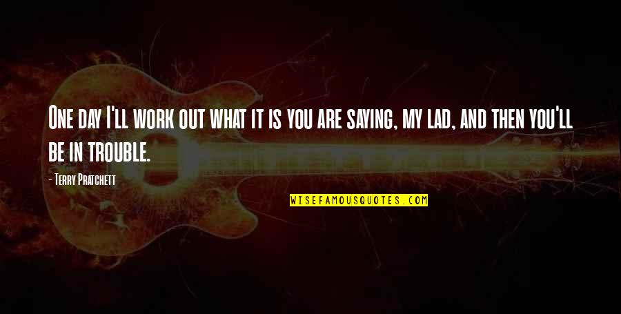 Humor And Sarcasm Quotes By Terry Pratchett: One day I'll work out what it is