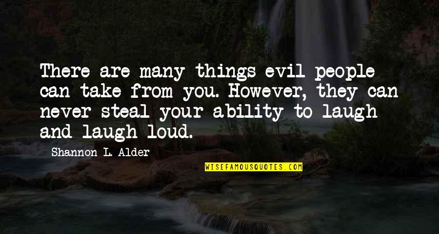 Humor And Stress Quotes By Shannon L. Alder: There are many things evil people can take