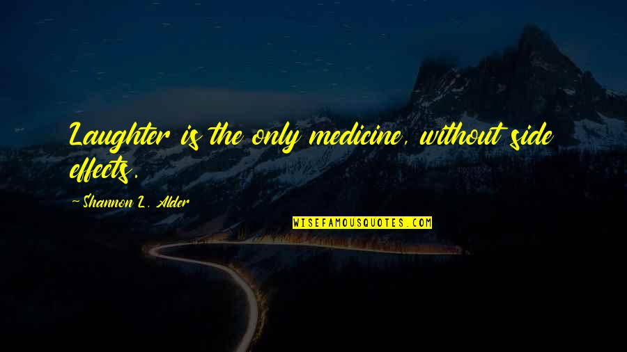 Humor And Stress Quotes By Shannon L. Alder: Laughter is the only medicine, without side effects.