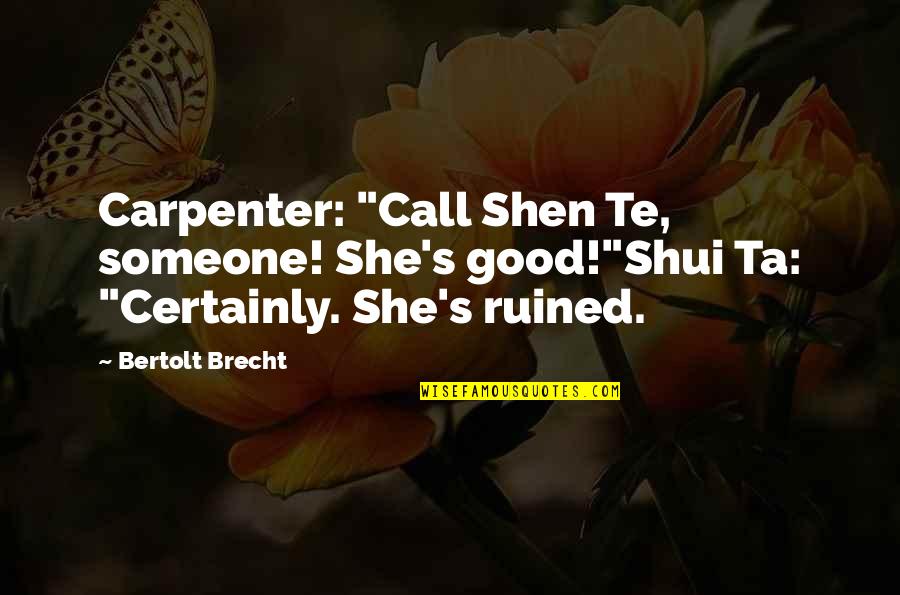 Humor And Tragedy Quotes By Bertolt Brecht: Carpenter: "Call Shen Te, someone! She's good!"Shui Ta: