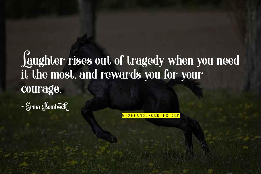 Humor And Tragedy Quotes By Erma Bombeck: Laughter rises out of tragedy when you need