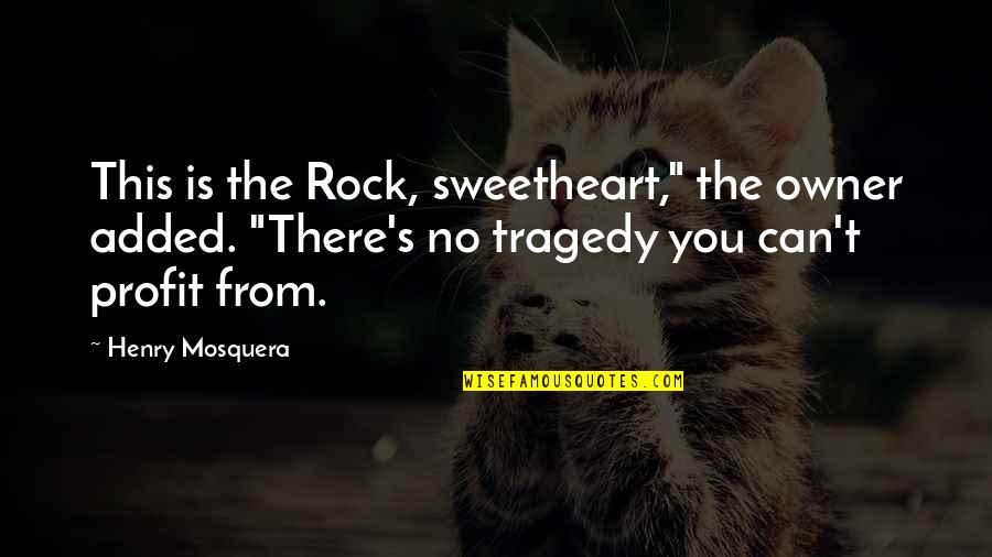 Humor And Tragedy Quotes By Henry Mosquera: This is the Rock, sweetheart," the owner added.