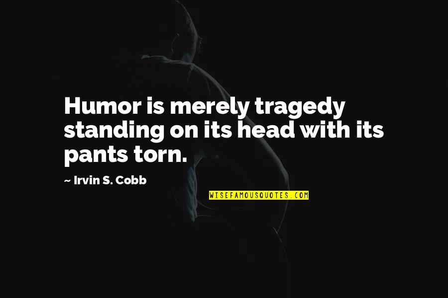 Humor And Tragedy Quotes By Irvin S. Cobb: Humor is merely tragedy standing on its head