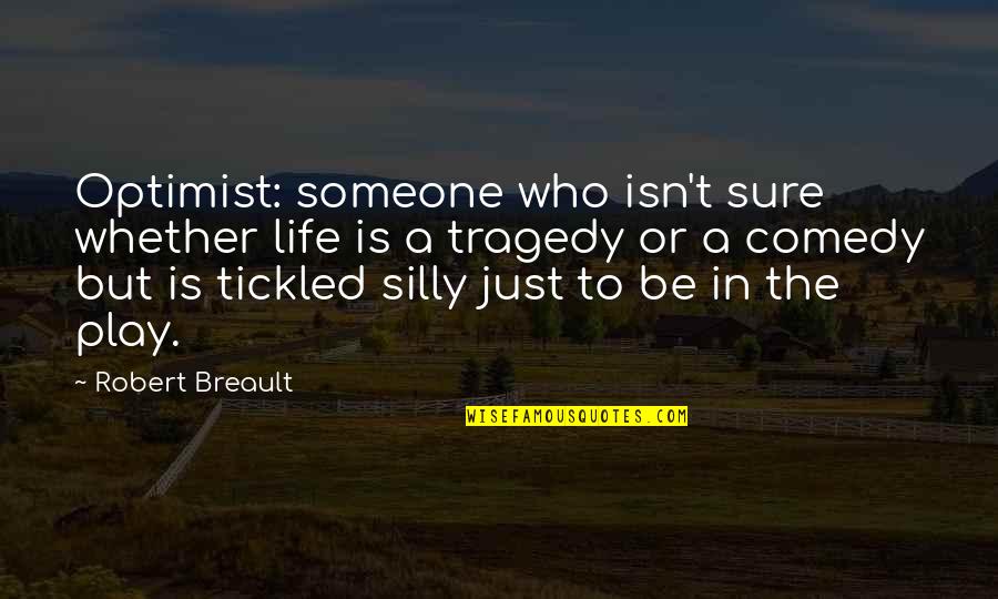 Humor And Tragedy Quotes By Robert Breault: Optimist: someone who isn't sure whether life is