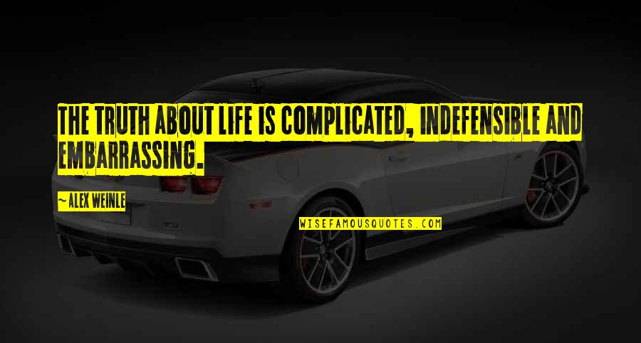 Humor And Truth Quotes By Alex Weinle: The truth about life is complicated, indefensible and