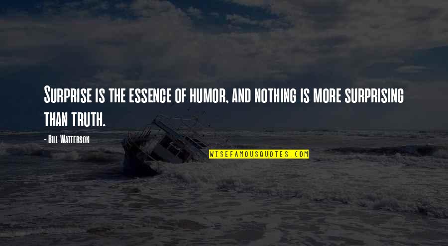 Humor And Truth Quotes By Bill Watterson: Surprise is the essence of humor, and nothing