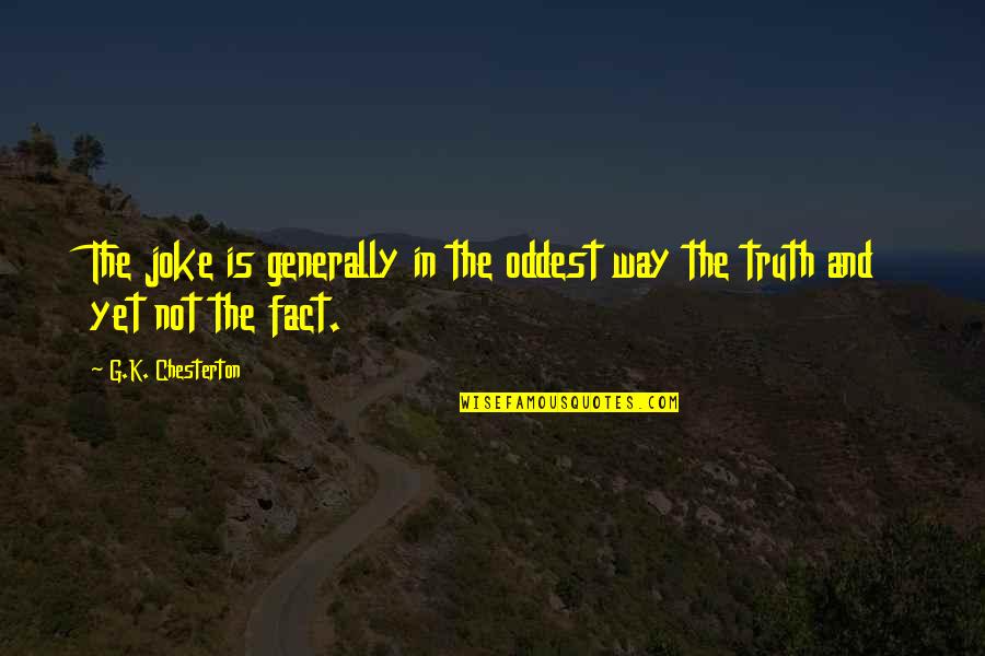 Humor And Truth Quotes By G.K. Chesterton: The joke is generally in the oddest way Humor And Truth Quotes By G.K. Chesterton: The joke is generally in the oddest way