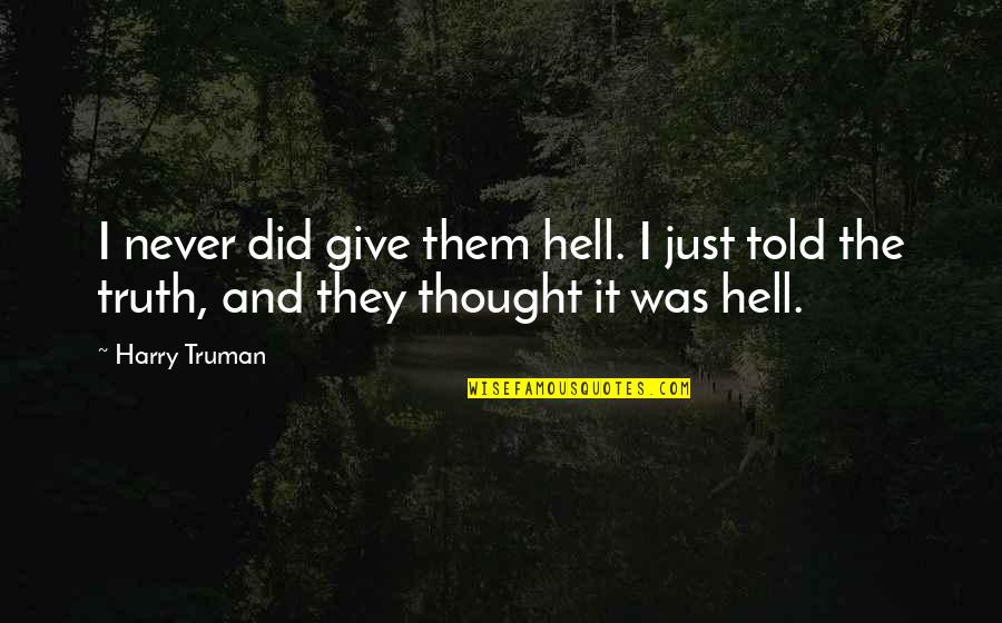 Humor And Truth Quotes By Harry Truman: I never did give them hell. I just
