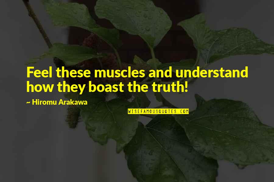 Humor And Truth Quotes By Hiromu Arakawa: Feel these muscles and understand how they boast Humor And Truth Quotes By Hiromu Arakawa: Feel these muscles and understand how they boast