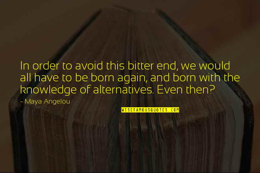Humor And Truth Quotes By Maya Angelou: In order to avoid this bitter end, we Humor And Truth Quotes By Maya Angelou: In order to avoid this bitter end, we