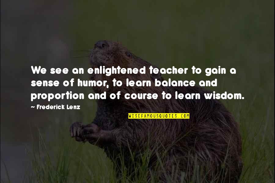 Humor And Wisdom Quotes By Frederick Lenz: We see an enlightened teacher to gain a