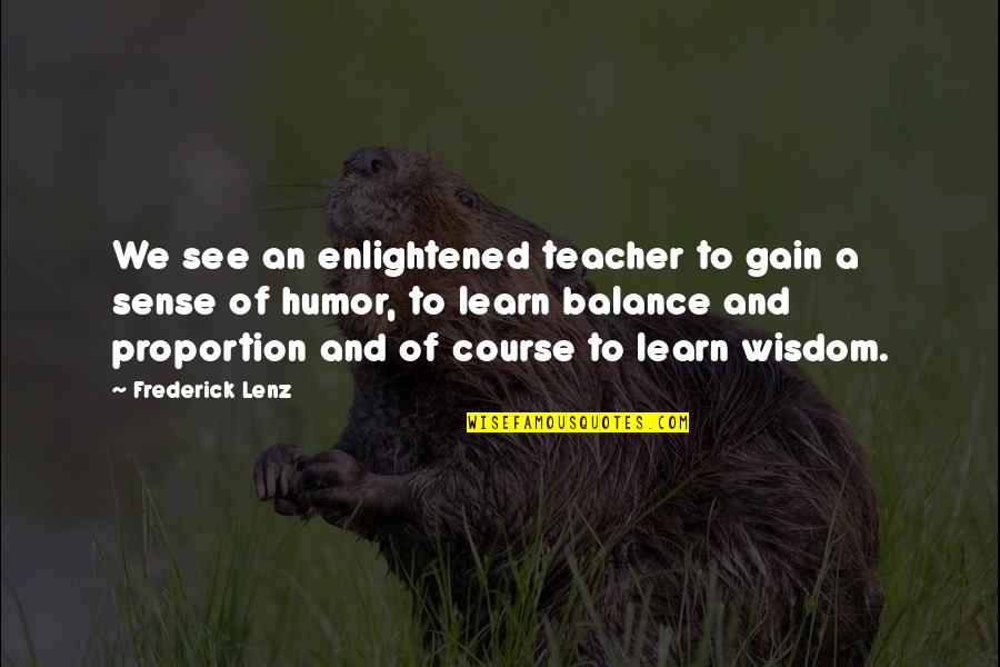 Humor And Wisdom Quotes By Frederick Lenz: We see an enlightened teacher to gain a Humor And Wisdom Quotes By Frederick Lenz: We see an enlightened teacher to gain a