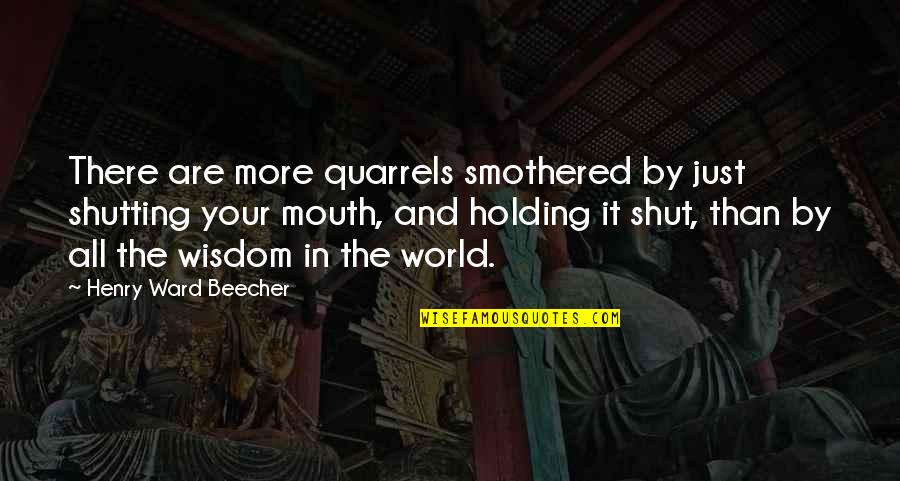 Humor And Wisdom Quotes By Henry Ward Beecher: There are more quarrels smothered by just shutting Humor And Wisdom Quotes By Henry Ward Beecher: There are more quarrels smothered by just shutting