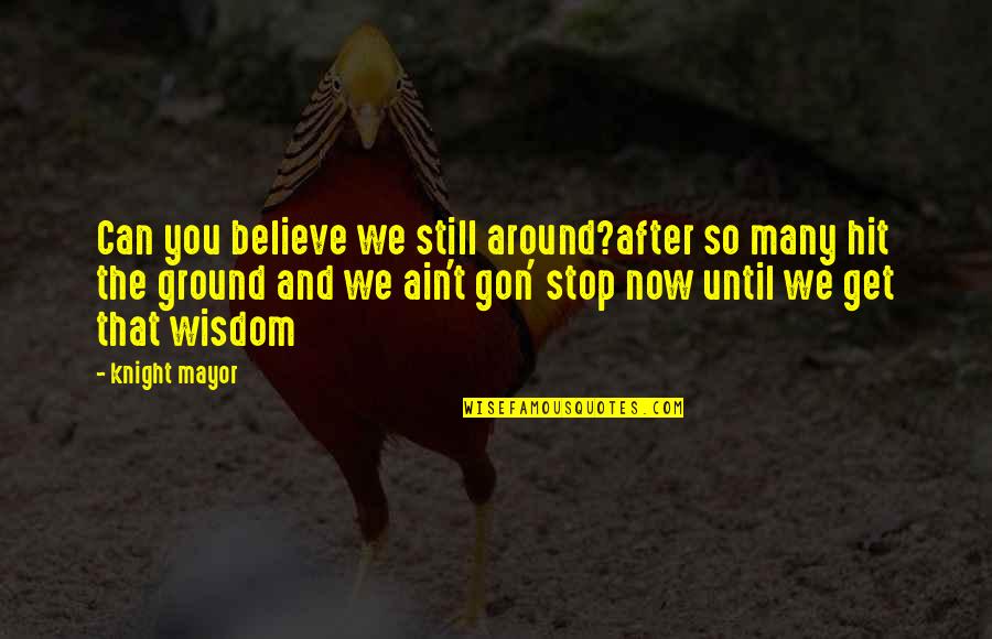 Humor And Wisdom Quotes By Knight Mayor: Can you believe we still around?after so many Humor And Wisdom Quotes By Knight Mayor: Can you believe we still around?after so many