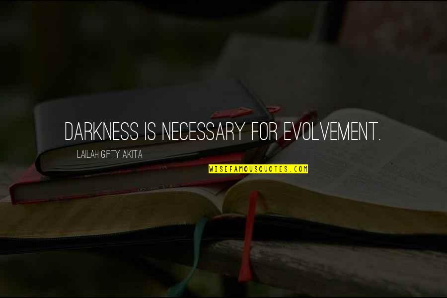 Humor And Wisdom Quotes By Lailah Gifty Akita: Darkness is necessary for evolvement. Humor And Wisdom Quotes By Lailah Gifty Akita: Darkness is necessary for evolvement.