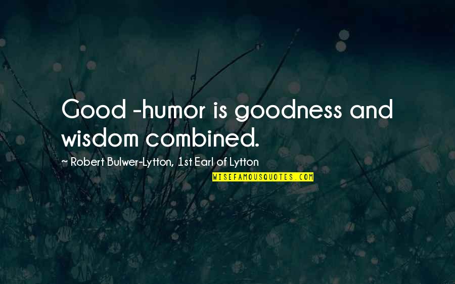 Humor And Wisdom Quotes By Robert Bulwer-Lytton, 1st Earl Of Lytton: Good -humor is goodness and wisdom combined.
