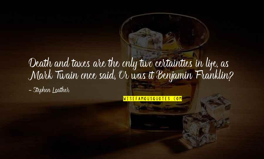 Humor And Wisdom Quotes By Stephen Leather: Death and taxes are the only two certainties Humor And Wisdom Quotes By Stephen Leather: Death and taxes are the only two certainties
