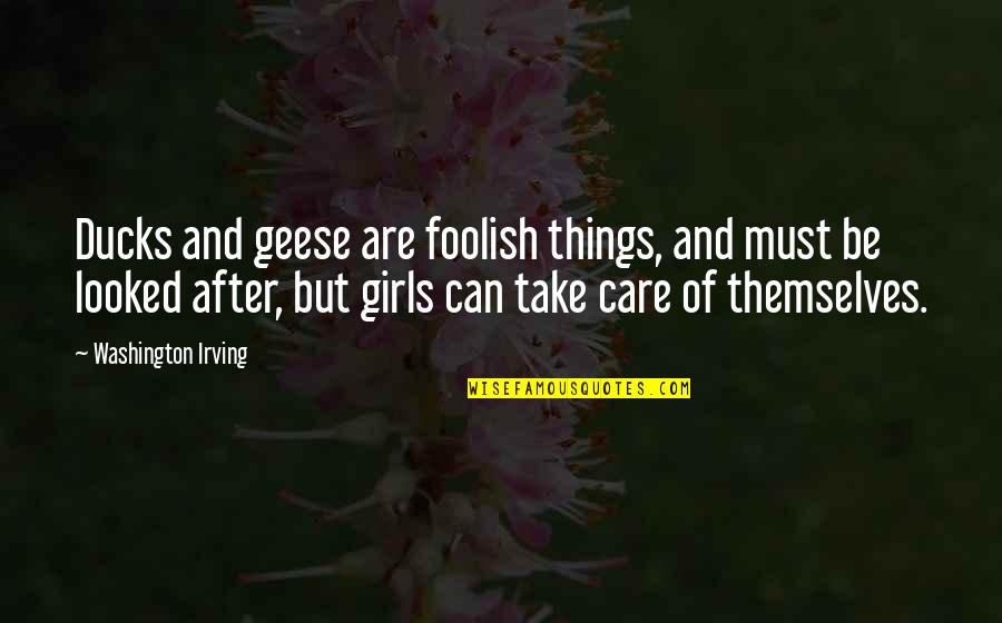Humor And Wisdom Quotes By Washington Irving: Ducks and geese are foolish things, and must Humor And Wisdom Quotes By Washington Irving: Ducks and geese are foolish things, and must