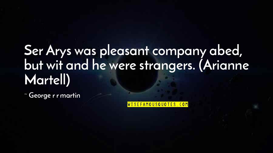 Humor And Wit Quotes By George R R Martin: Ser Arys was pleasant company abed, but wit Humor And Wit Quotes By George R R Martin: Ser Arys was pleasant company abed, but wit