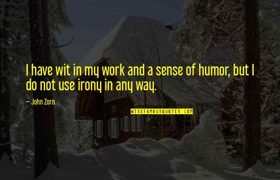 Humor And Wit Quotes By John Zorn: I have wit in my work and a