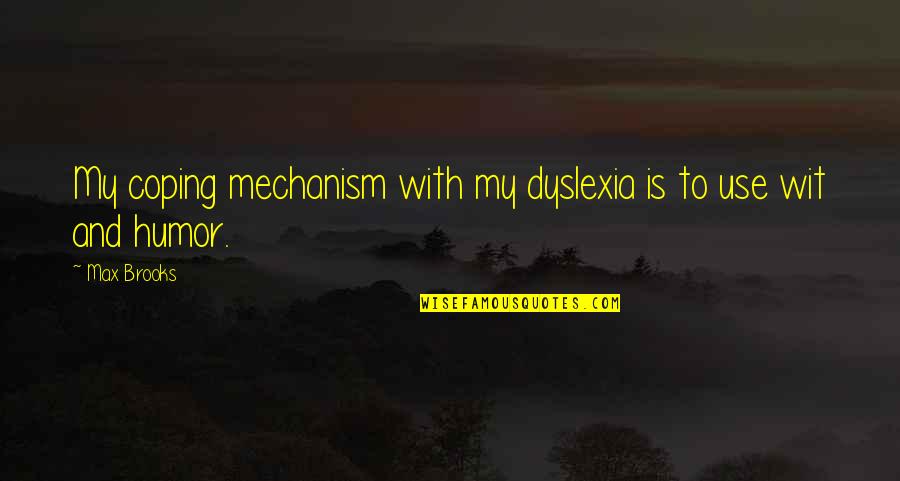 Humor And Wit Quotes By Max Brooks: My coping mechanism with my dyslexia is to