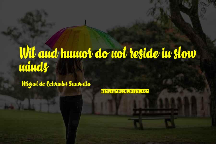 Humor And Wit Quotes By Miguel De Cervantes Saavedra: Wit and humor do not reside in slow Humor And Wit Quotes By Miguel De Cervantes Saavedra: Wit and humor do not reside in slow