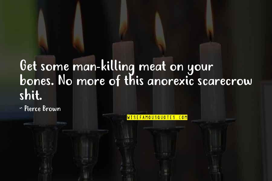 Humor Anorexic Ex Quotes By Pierce Brown: Get some man-killing meat on your bones. No