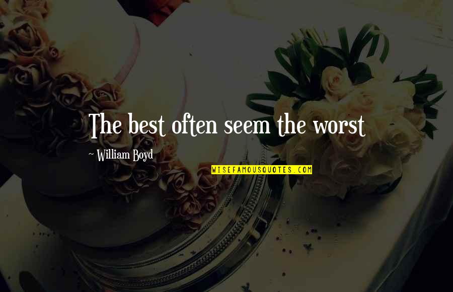 Humor Anorexic Ex Quotes By William Boyd: The best often seem the worst
