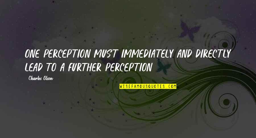 Humor As A Coping Mechanism Quotes By Charles Olson: ONE PERCEPTION MUST IMMEDIATELY AND DIRECTLY LEAD TO