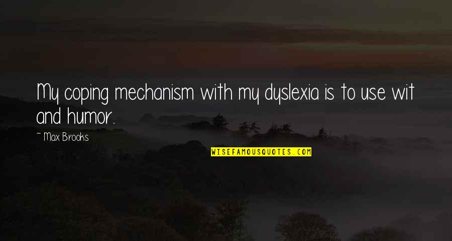 Humor As A Coping Mechanism Quotes By Max Brooks: My coping mechanism with my dyslexia is to