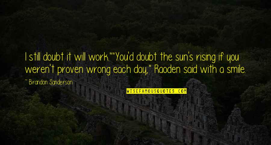 Humor At Work Quotes By Brandon Sanderson: I still doubt it will work.""You'd doubt the