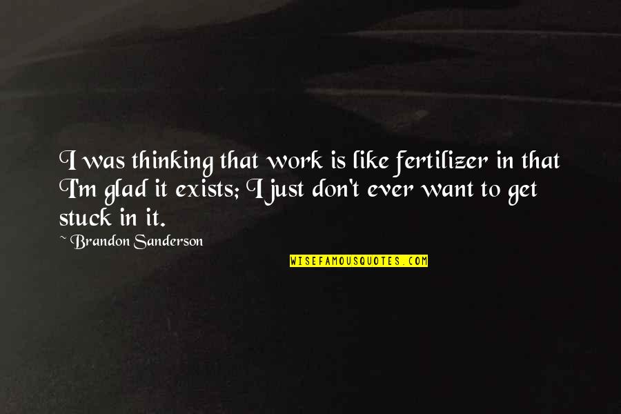 Humor At Work Quotes By Brandon Sanderson: I was thinking that work is like fertilizer