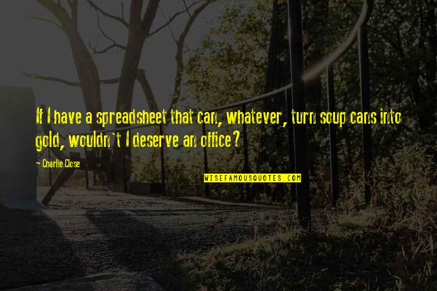 Humor At Work Quotes By Charlie Close: If I have a spreadsheet that can, whatever,