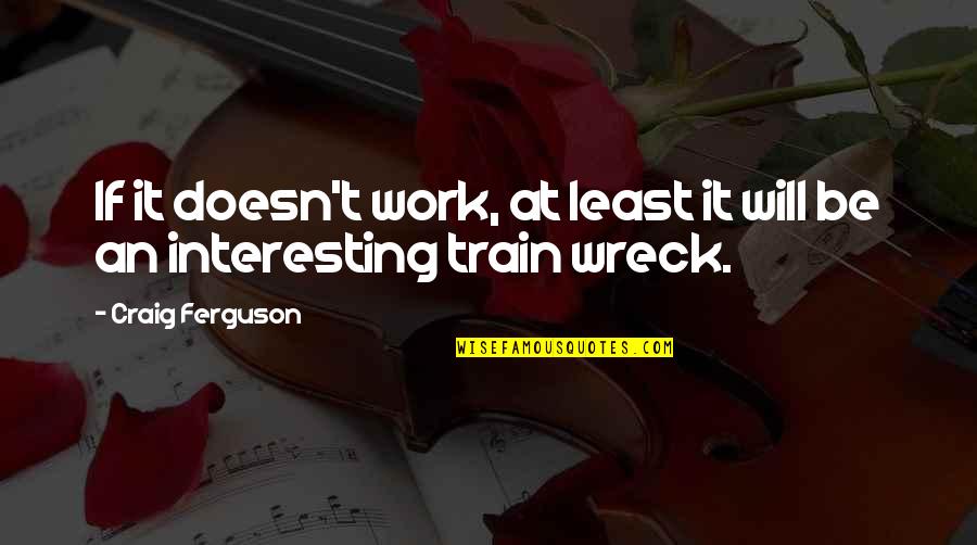 Humor At Work Quotes By Craig Ferguson: If it doesn't work, at least it will