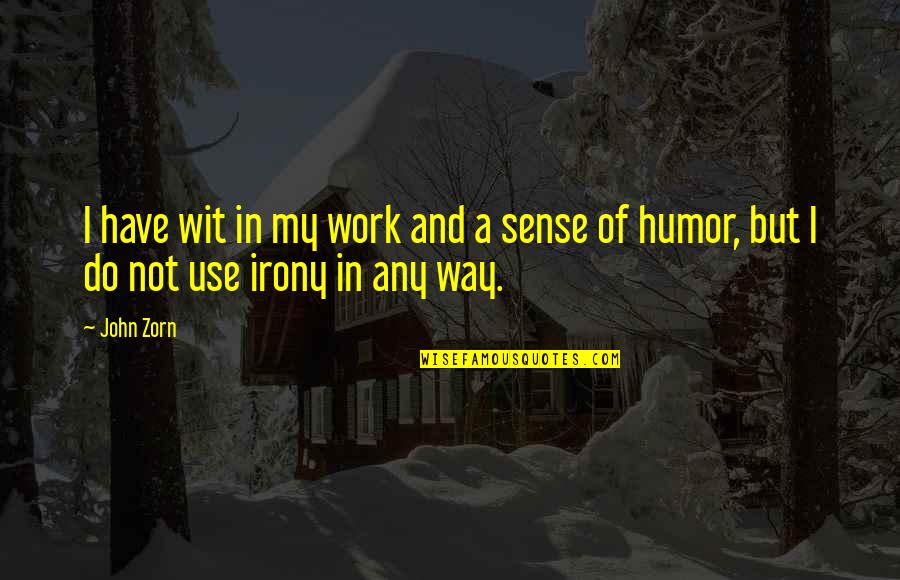 Humor At Work Quotes By John Zorn: I have wit in my work and a