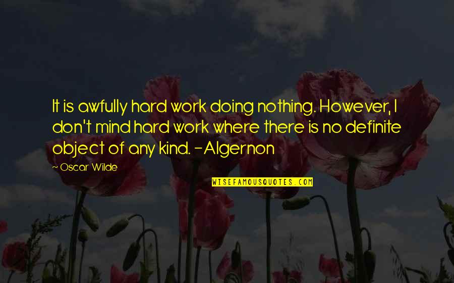 Humor At Work Quotes By Oscar Wilde: It is awfully hard work doing nothing. However,