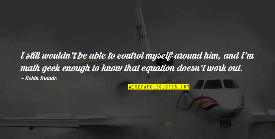 Humor At Work Quotes By Robin Brande: I still wouldn't be able to control myself