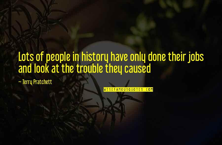 Humor At Work Quotes By Terry Pratchett: Lots of people in history have only done Humor At Work Quotes By Terry Pratchett: Lots of people in history have only done