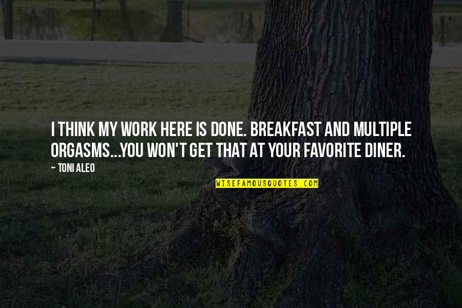 Humor At Work Quotes By Toni Aleo: I think my work here is done. Breakfast Humor At Work Quotes By Toni Aleo: I think my work here is done. Breakfast