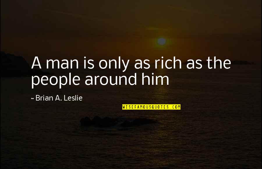Humor Banter Quotes By Brian A. Leslie: A man is only as rich as the Humor Banter Quotes By Brian A. Leslie: A man is only as rich as the