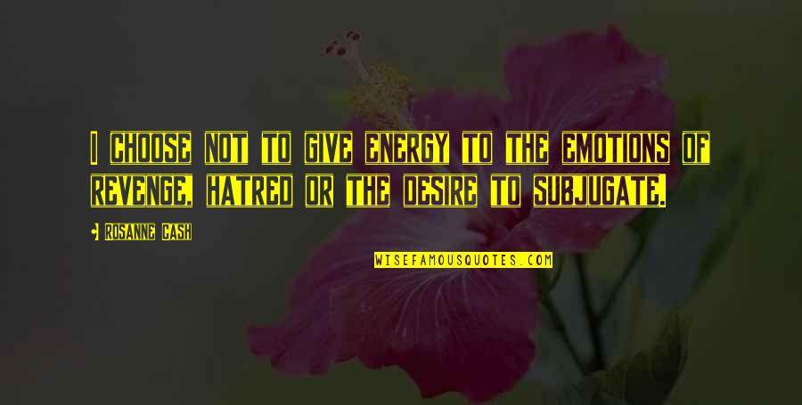 Humor Banter Quotes By Rosanne Cash: I choose not to give energy to the Humor Banter Quotes By Rosanne Cash: I choose not to give energy to the