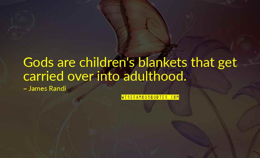 Humor Bayonet Quotes By James Randi: Gods are children's blankets that get carried over