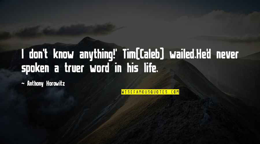 Humor Caleb Quotes By Anthony Horowitz: I don't know anything!' Tim(Caleb) wailed.He'd never spoken