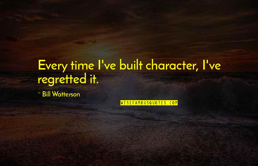 Humor Character Quotes By Bill Watterson: Every time I've built character, I've regretted it.