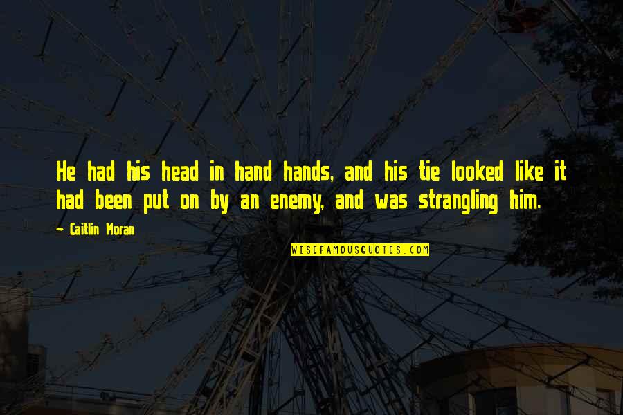 Humor Character Quotes By Caitlin Moran: He had his head in hand hands, and