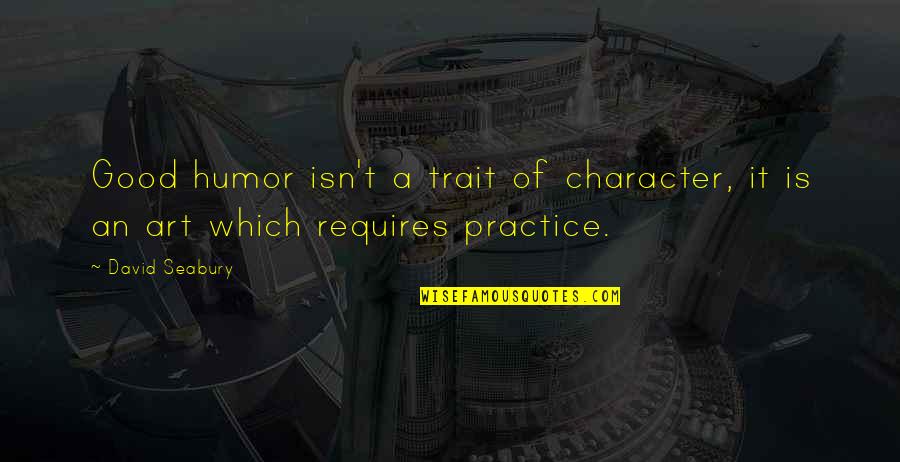 Humor Character Quotes By David Seabury: Good humor isn't a trait of character, it