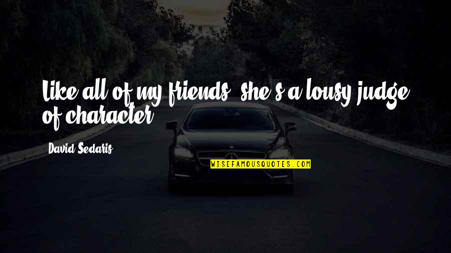 Humor Character Quotes By David Sedaris: Like all of my friends, she's a lousy